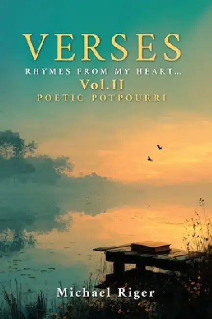 Verses: Rhymes from My Heart: VOL II POETIC POTPOURRI: Rhymes from My Heart by Michael Riger