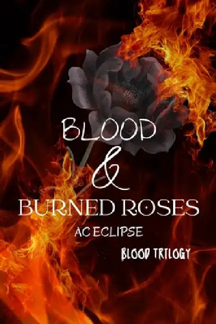 Blood & Burned Roses: A Pitch-Black Paranormal Stalker Romantic Tragedy by Ac Eclipse