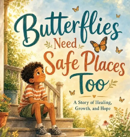 Butterflies Need Safe Places Too: A Story of Healing, Growth, and Hope by Christine Wilson