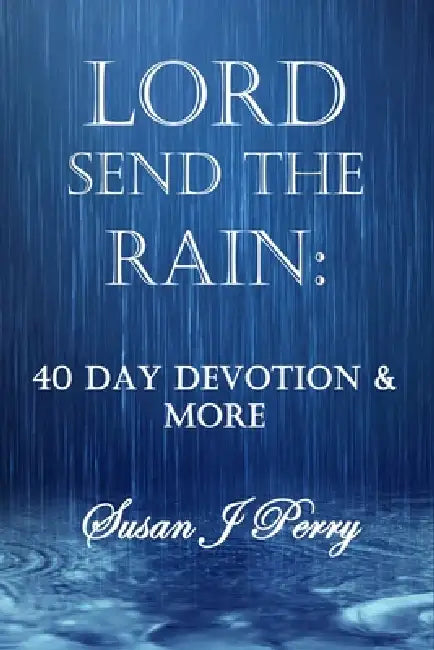 Lord Send the Rain: 40 Day Devotional & More by Susan J. Perry