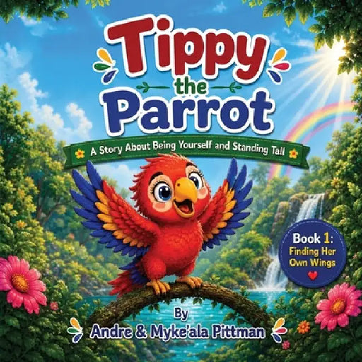 Tippy the Parrot: A Story About Being Yourself and Standing Tall by Andre Pittman, Myke'ala Pittman