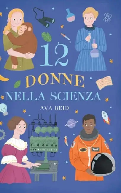 12 Donne nella Scienza: Storie vere di scienziate che hanno cambiato il mondo - Biografie illustrate per bambine e bambini curiosi, età di lettura dag by Ava Reid