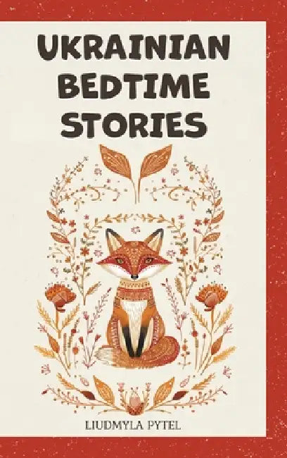 Ukrainian Bedtime Stories: 18 Timeless Animal Fables that Teach Kindness, Courage, and Wisdom for Ages 4-8 by Liudmyla Pytel
