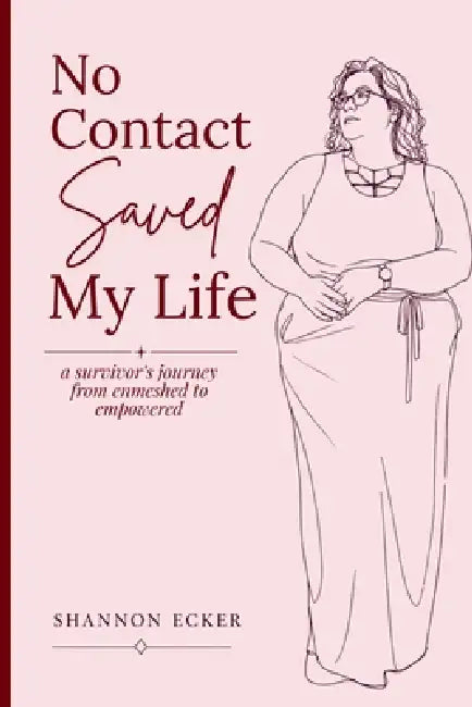 No Contact Saved My Life: a survivor's journey from enmeshed to empowered by Shannon Ecker