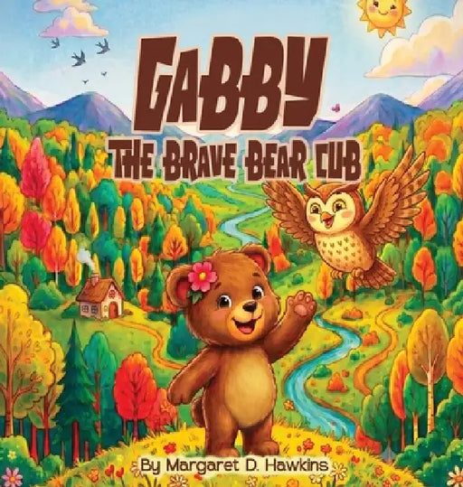 Gabby The Brave Bear Cub: A Heartwarming Story About Finding Courage and Believing in Yourself by Margaret D. Hawkins