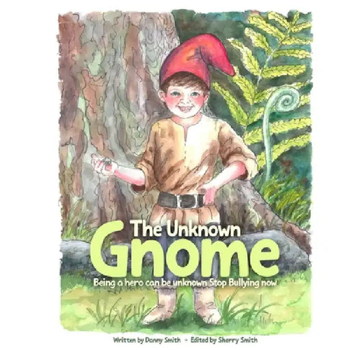 The Unknown Gnome: Being a Hero Can Be Unknown Stop Bullying Now by Danny Smith