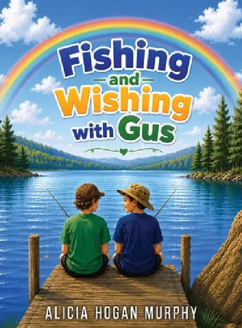 Fishing and Wishing with Gus by Alicia Hogan Murphy