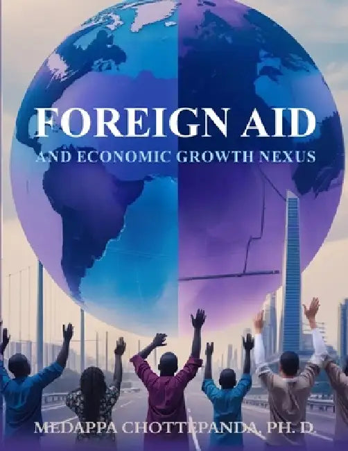 Foreign Aid & Economic Growth Nexus by Medappa Chottepanda