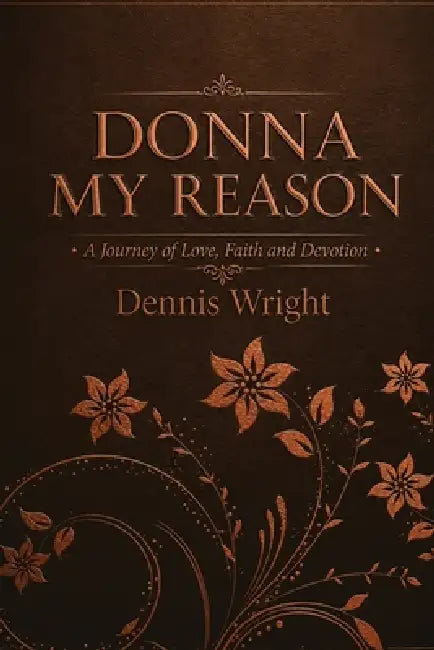 Donna My Reason: A Journey of Enduring Love, Faith, and Devotion by Dennis Wright