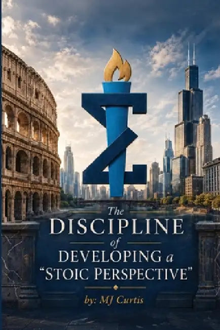 The Discipline of Developing a "Stoic Perspective" by Mj Curtis