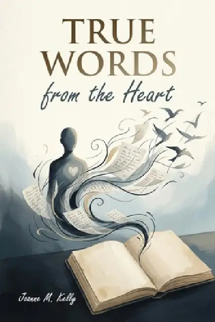 True Words from the Heart by Joanne M. Kelly