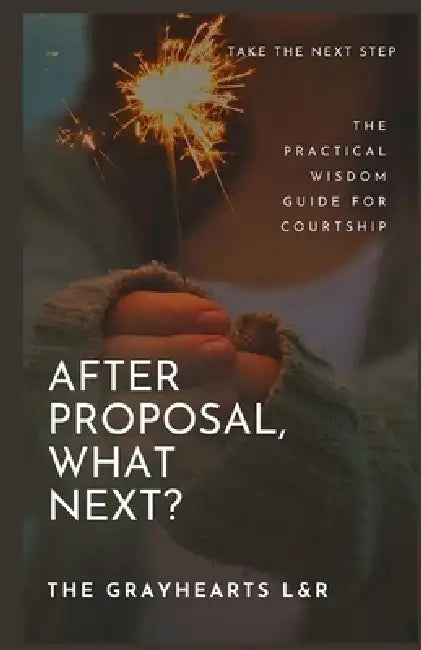 After Proposal, What Next?: The practical wisdom guide for Courtship by The Grayhearts Lucky &. Rose