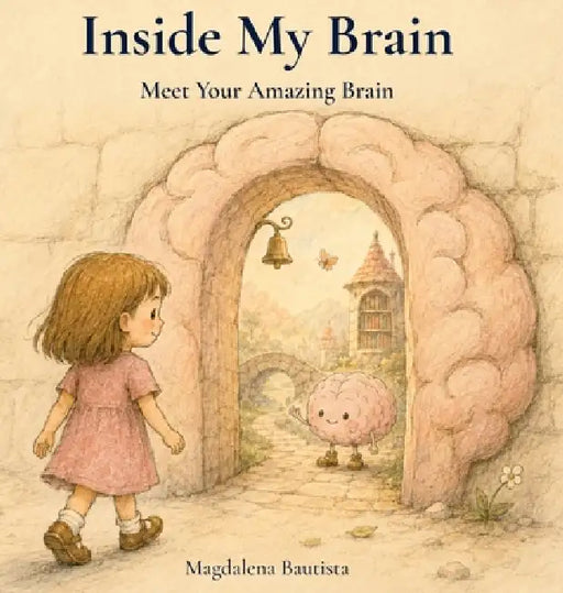 Inside My Brain: Meet Your Amazing Brain by Magdalena Bautista
