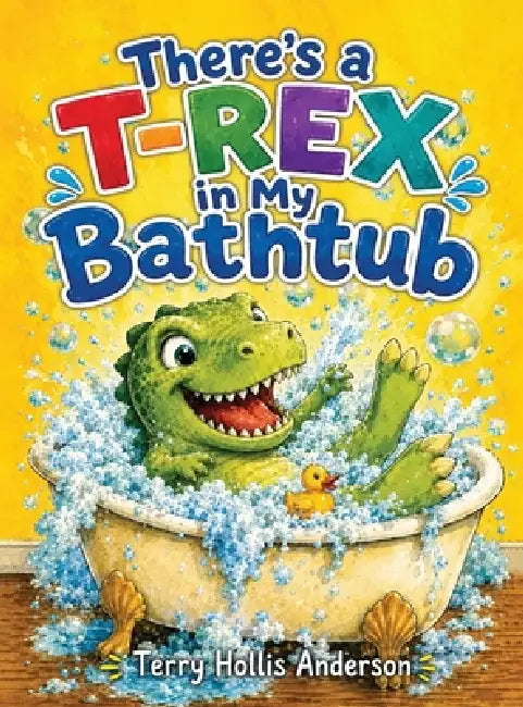 There's a T-Rex in My Bathtub by Terry Hollis Anderson