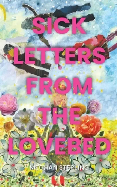 Sick Letters from the Lovebed by Meghan Sterling