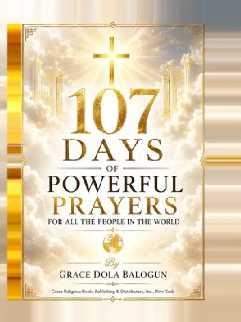 107 Days Of Powerful Prayers for All the People in the World by Garce Dola Balogun