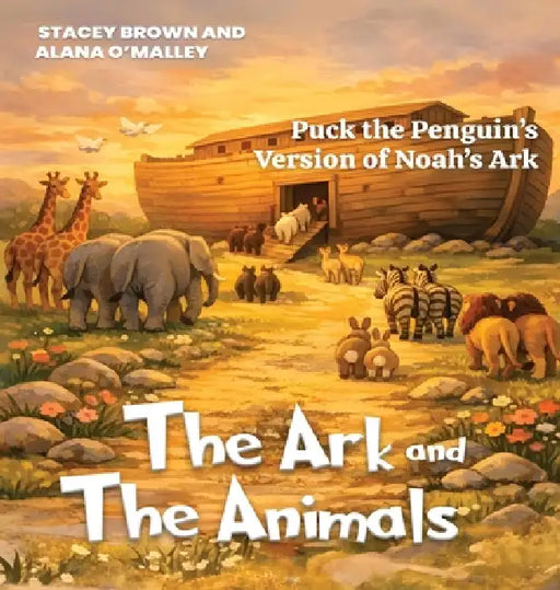 The Ark and the Animals: Puck the Penguin's Version of Noah's Ark by Stacey Brown, Alana O'Malley