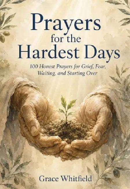 Prayers for the Hardest Days: 100 Honest Prayers for Grief, Fear, Waiting, and Starting Over by Grace Whitfield