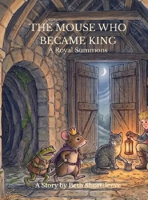 The Mouse Who Became King: A Royal Summons by Beth Shortsleeve