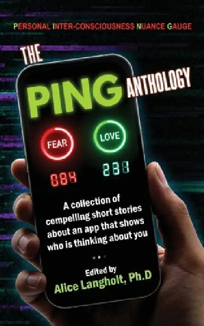 The PING Anthology: A collection of compelling short stories about an app that shows who is thinking about you. by Alice Langholt