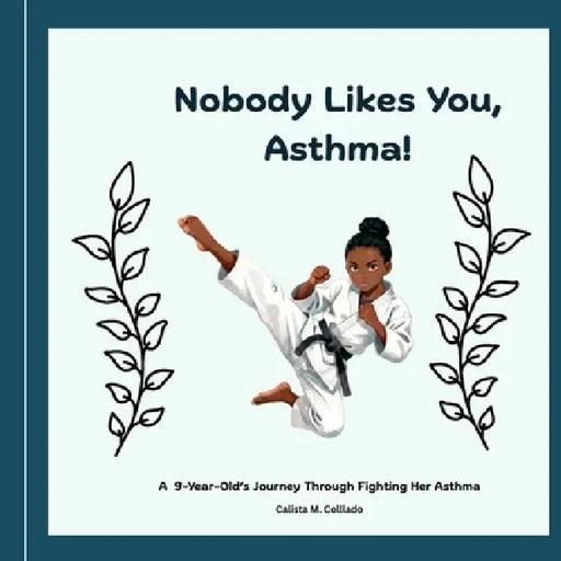Nobody Likes You, Asthma! A 9-Year-Old's Journey Through Fighting Asthma by Calista M. Collado