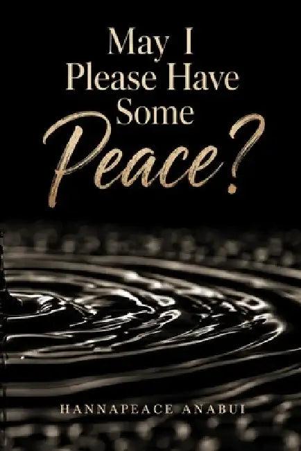 May I Please Have Some Peace? by Hanna-Peace Anabui