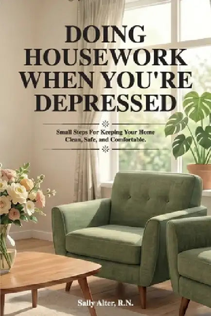 Doing Housework When You're Depressed: Small Steps for Keeping Your Home Clean, Safe and Comfortable. by Sally Alter