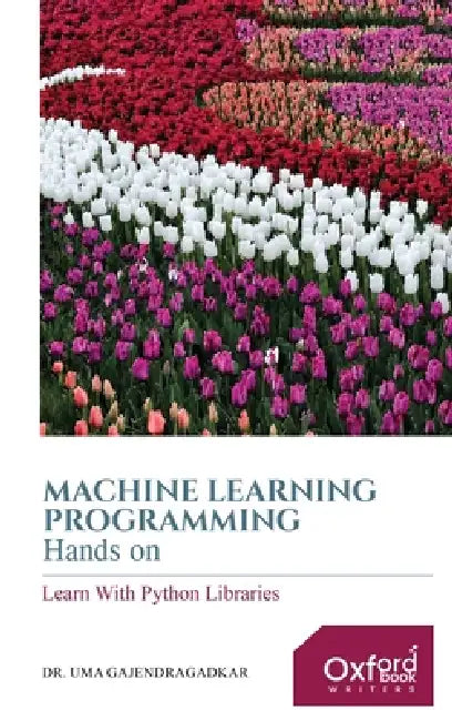 Machine Learning Programming Hands on: Learn with Python Libraries by Uma Gajendragadkar