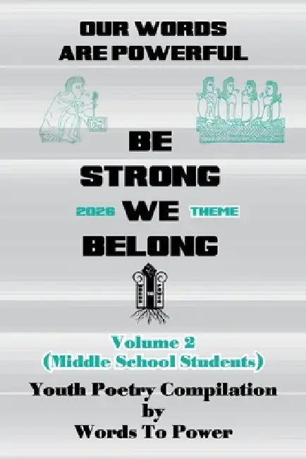 Our Words Are Powerful: Be Strong, We Belong. Volume 2 (Middle School Students) by Words To Power
