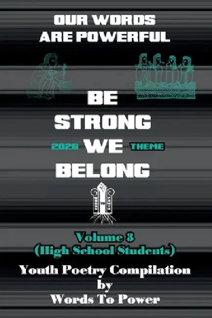 Our Words Are Powerful: Be Strong, We Belong. Volume 3 (High School Students) by Words To Power
