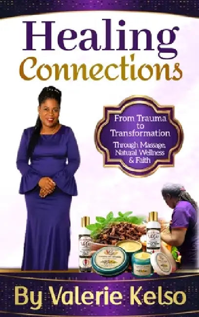 Healing Connections From Trauma to Transformation Through Massage, Natural Wellness & Faith by Valerie Kelso