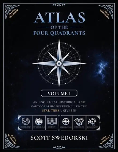 Atlas of the Four Quadrants: An Unofficial Historical and Cartographic Reference to the Star Trek Universe by Scott Swedorski
