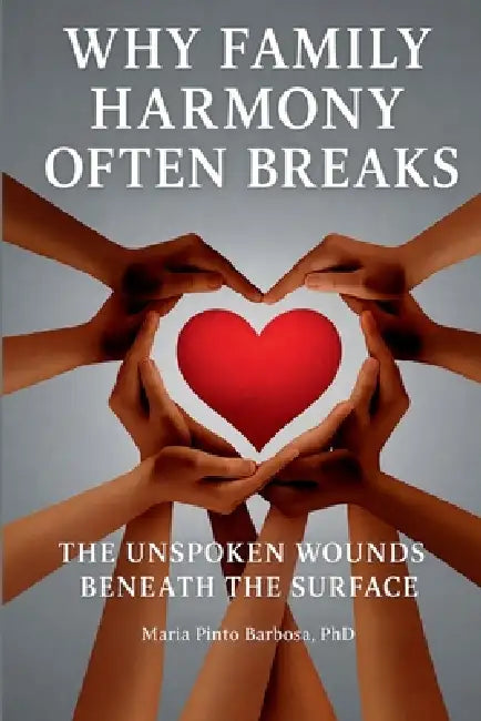 Why Family Harmony Often Breaks - The Unspoken Wounds by Maria Pinto Barbosa