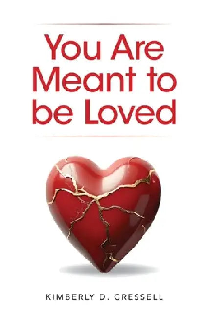 You Are Meant to be Loved by Kimberly D. Cressell, Lori Liggett