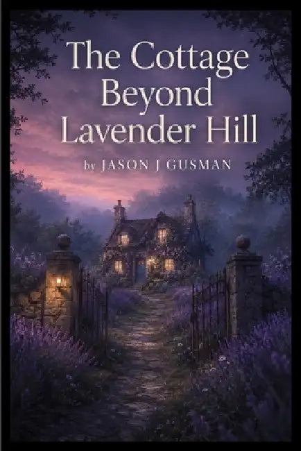The Cottage Beyond Lavender Hill by Jason J. Gusman