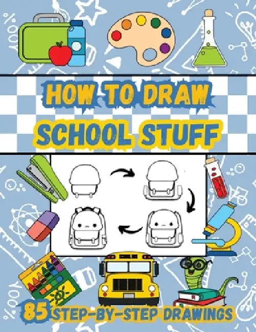 How to Draw School Stuff: 85 Step-by-Step Easy Drawings for Kids Including School Supplies, Buses, Lunch Items, Notebooks and Many More by Sylvia Robins