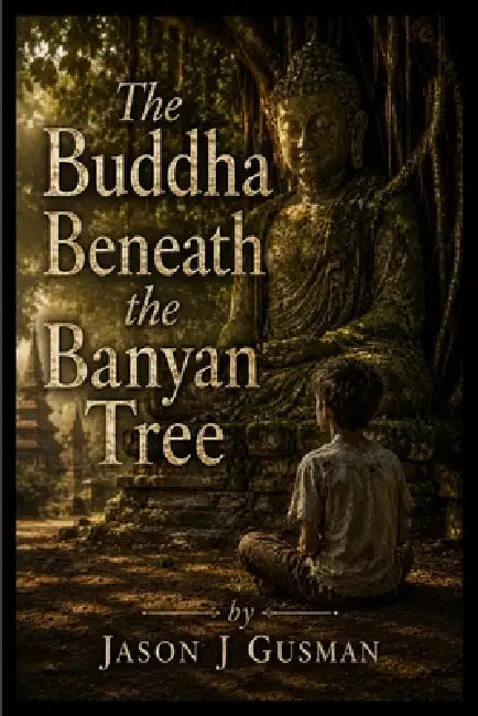 The Buddha Beneath the Banyan Tree by Jason J. Gusman