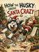 How the Husky Drove Santa Crazy by Andrew Szortyka
