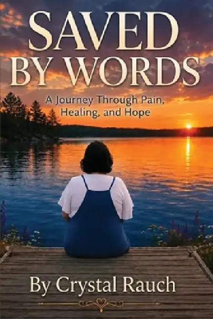 Saved By Words: A Journey Through Pain, Healing, and Hope by Crystal Rauch