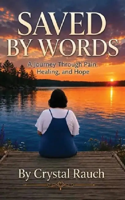 Saved By Words: A Journey Through Pain, Healing, and Hope by Crystal Rauch