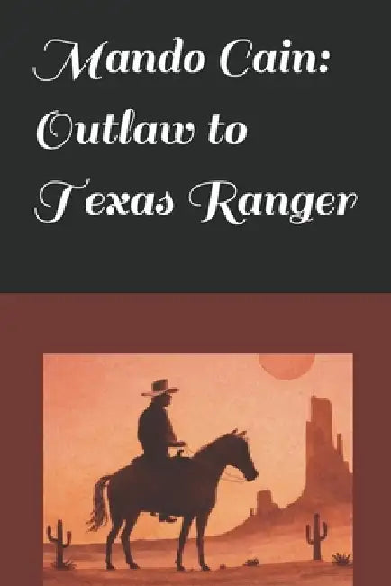 Mando Cain: Outlaw to Texas Ranger by Mary Thomas, H. Griffin