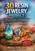 30 Resin Jewelry Project: Resin Jewelry Making for Beginners Step-by-Step Techniques & 30 Stunning Projects for Unique Statement Pieces and Crafting M by Markus Schwartz