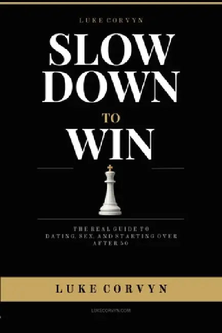 Slow Down to Win: The Real Guide to Dating, Sex, and Starting Over After 50 by Luke Corvyn
