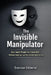 The Invisible Manipulator: How Smart People Get Controlled Without Noticing-and How to Take Back Your Power by Evervian Editorial