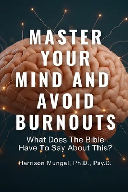 MASTER YOUR MIND And AVOID BURNOUTS by Harrison Mungal