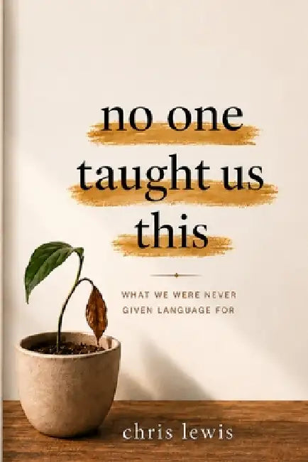No One Taught Us This: What We Were Never Given Language For by Chris Lewis