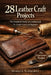 28 Leather Craft Project: The Essential Guide to Leathercraft: 25+ Simple Projects for Beginners to Master the Art of Leatherworking by Markus Schwartz