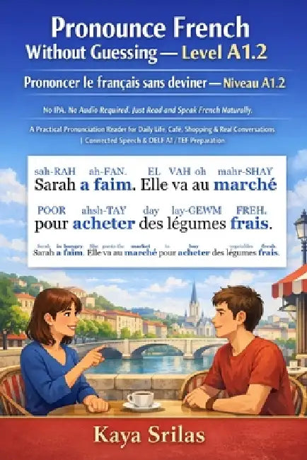 Pronounce French Without Guessing - Level A1.2 / Prononcer le français sans deviner - Niveau A1.2: No IPA. No Audio Required. Just Read and Speak Fren by Kaya Srilas
