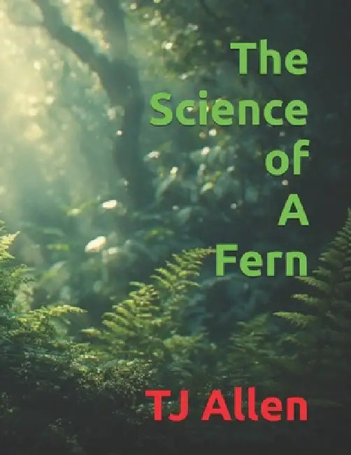 The Science of A Fern by Tj Allen