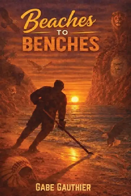 Beaches to Benches: A Southern California Kid's Unlikely Path to the NHL and the Relentless Journey that Followed by Gabe Gauthier